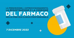 Evento Formativo | LA PRESCRIZIONE, L’APPROVVIGIONAMENTO, LA REGISTRAZIONE E LA CESSIONE DEL FARMACO NELLA PRATICA CLINICA PROFESSIONALE.